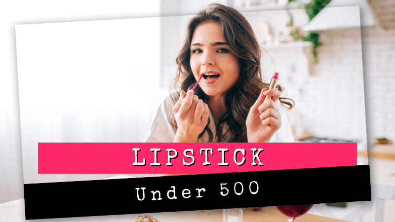 Must Have 5 Lipstick Under Rs 500 